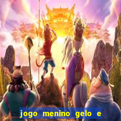 jogo menino gelo e menina lava